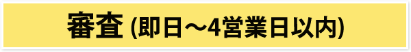 審査(即日〜4営業日以内)