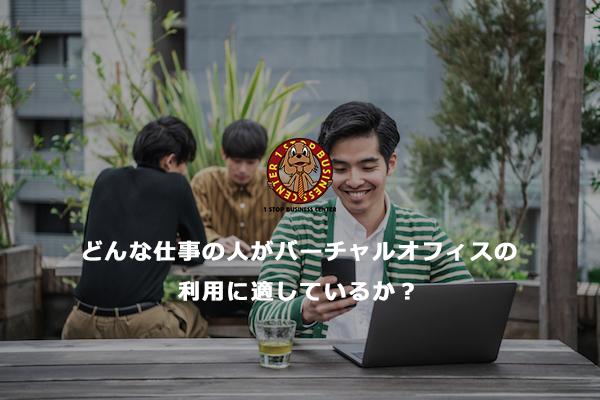 どんな仕事の人がバーチャルオフィスの利用に適しているか