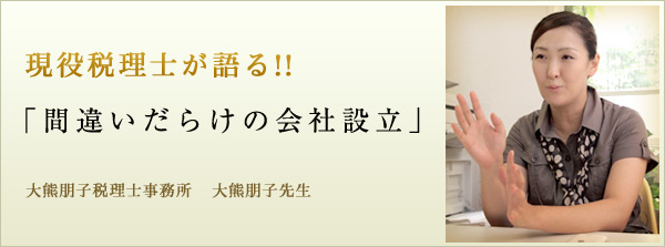 現役税理士が語る!!「間違いだらけの会社設立」大熊朋子税理士事務所   大熊朋子先生