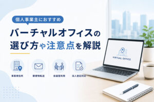 個人事業主におすすめのバーチャルオフィスの選び方や注意点を解説